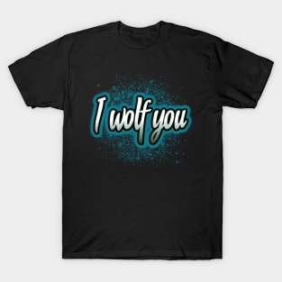 I wolf you T-Shirt